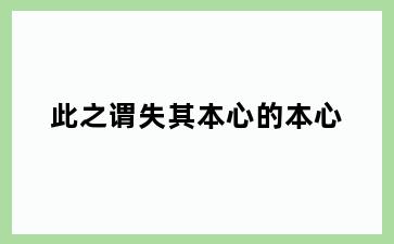 此之谓失其本心的本心
