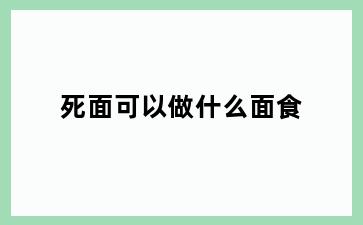 死面可以做什么面食