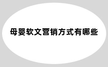 母婴软文营销方式有哪些