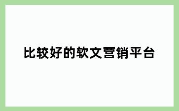 比较好的软文营销平台