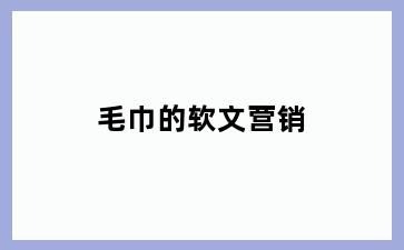 毛巾的软文营销