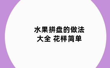 水果拼盘的做法大全 花样简单
