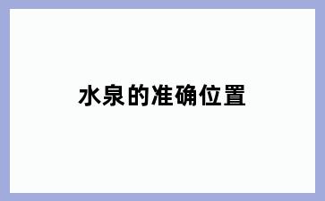 水泉的准确位置