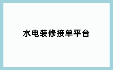 水电装修接单平台