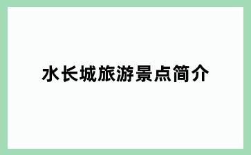 水长城旅游景点简介
