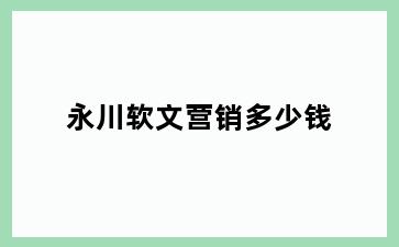 永川软文营销多少钱