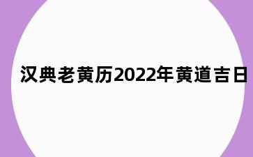 汉典老黄历2022年黄道吉日