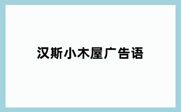 汉斯小木屋广告语