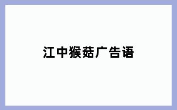 江中猴菇广告语