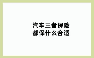 汽车三者保险都保什么合适