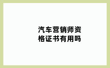 汽车营销师资格证书有用吗