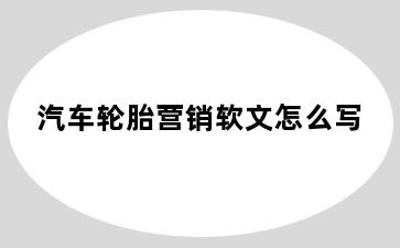 汽车轮胎营销软文怎么写