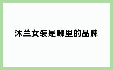 沐兰女装是哪里的品牌