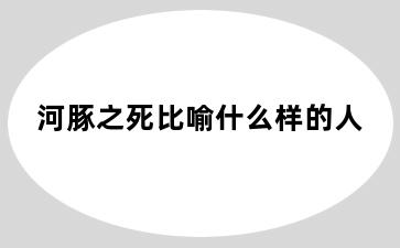 河豚之死比喻什么样的人