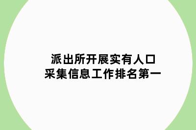 派出所开展实有人口采集信息工作排名第一