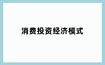 消费投资经济模式