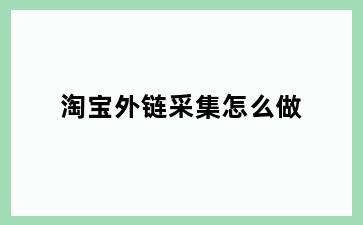 淘宝外链采集怎么做