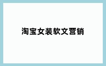 淘宝女装软文营销