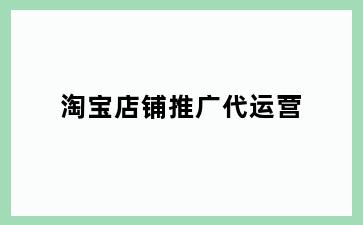 淘宝店铺推广代运营