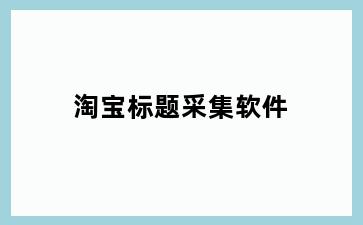 淘宝标题采集软件