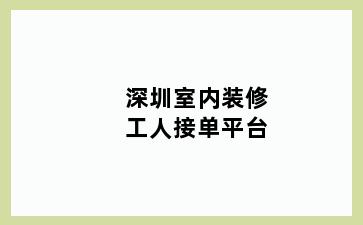 深圳室内装修工人接单平台