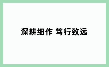 深耕细作 笃行致远