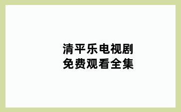 清平乐电视剧免费观看全集