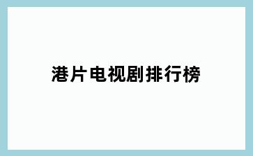 港片电视剧排行榜