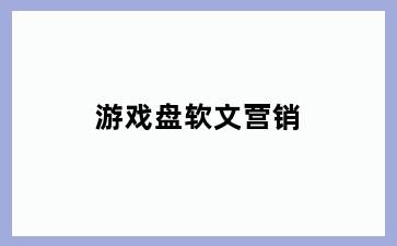 游戏盘软文营销