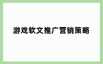 游戏软文推广营销策略