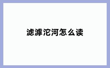 滤滹沱河怎么读