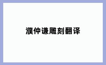 濮仲谦雕刻翻译