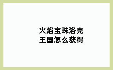 火焰宝珠洛克王国怎么获得