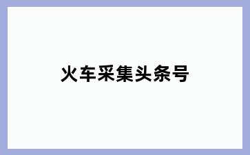 火车采集头条号