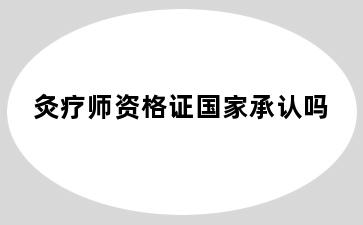 灸疗师资格证国家承认吗