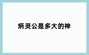 炳灵公是多大的神