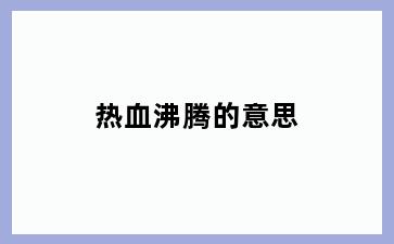 热血沸腾的意思