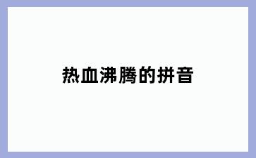 热血沸腾的拼音
