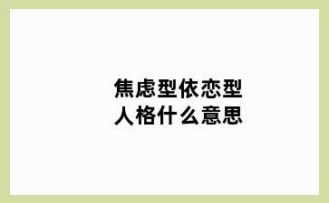 焦虑型依恋型人格什么意思