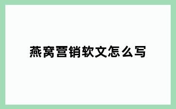 燕窝营销软文怎么写