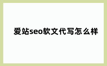 爱站seo软文代写怎么样
