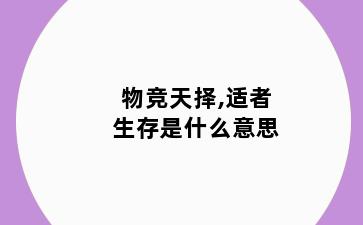 物竞天择,适者生存是什么意思