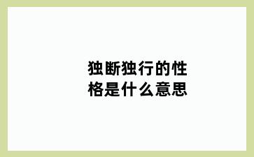 独断独行的性格是什么意思