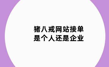 猪八戒网站接单是个人还是企业