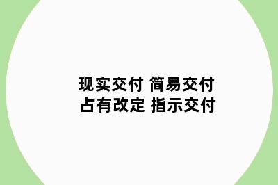 现实交付 简易交付 占有改定 指示交付