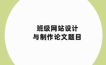 班级网站设计与制作论文题目