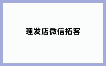 理发店微信拓客