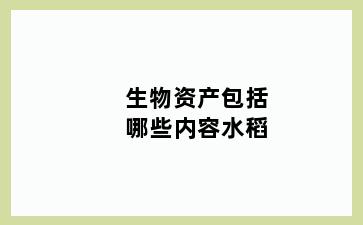 生物资产包括哪些内容水稻