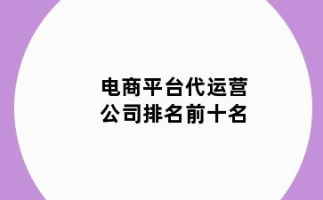 电商平台代运营公司排名前十名