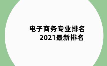 电子商务专业排名2021最新排名